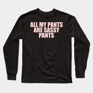 All my pants are sassy pants Long Sleeve T-Shirt